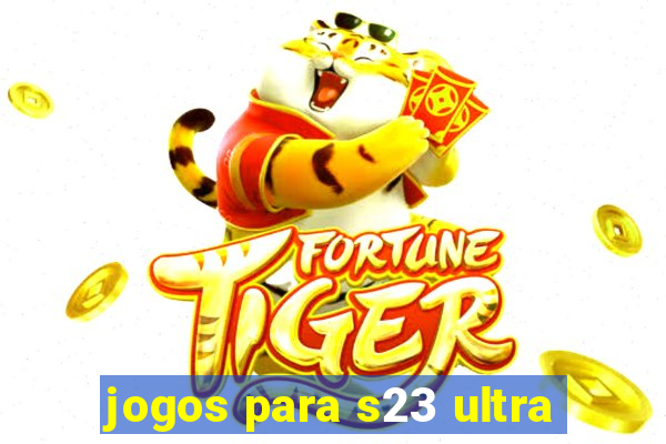 jogos para s23 ultra